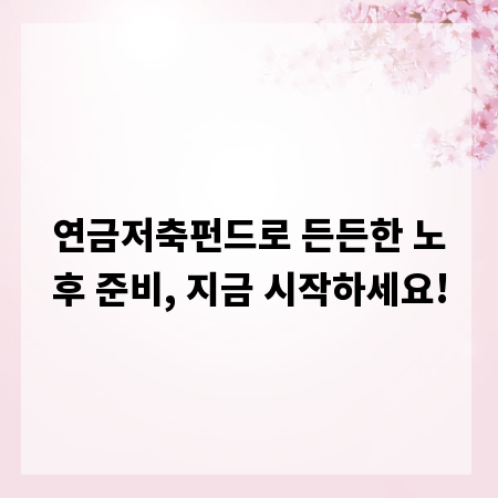 연금저축펀드로 든든한 노후 준비, 지금 시작하세요!