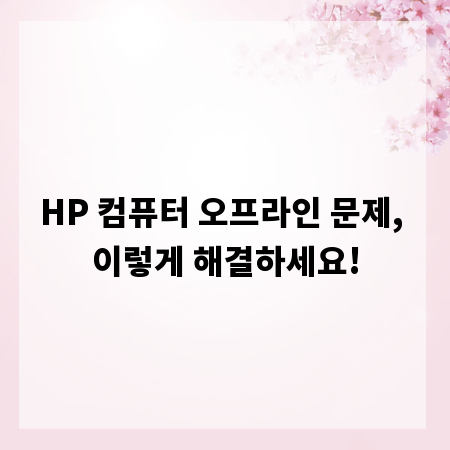 HP 컴퓨터 오프라인 문제, 이렇게 해결하세요!