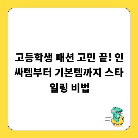고등학생 패션 고민 끝! 인싸템부터 기본템까지 스타일링 비법