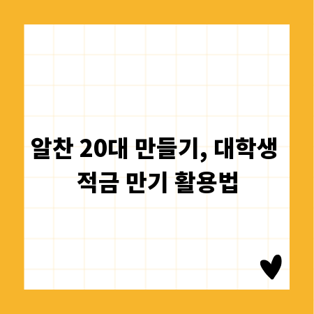 알찬 20대 만들기, 대학생 적금 만기 활용법