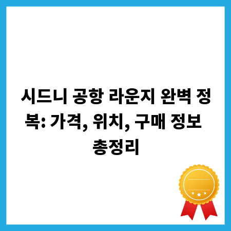 시드니 공항 라운지 완벽 정복: 가격, 위치, 구매 정보 총정리
