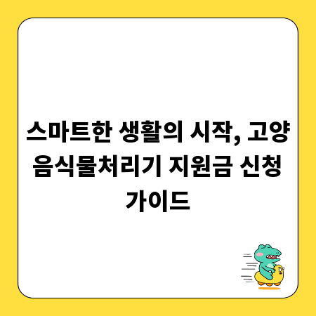 스마트한 생활의 시작, 고양 음식물처리기 지원금 신청 가이드