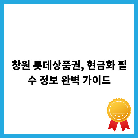 창원 롯데상품권, 현금화 필수 정보 완벽 가이드