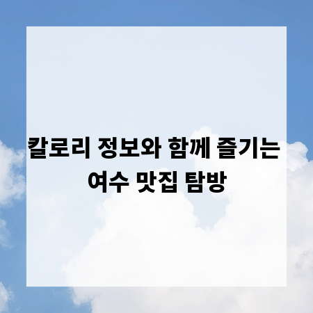 칼로리 정보와 함께 즐기는 여수 맛집 탐방