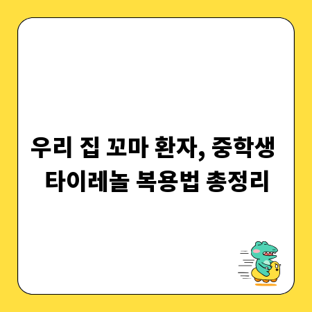 우리 집 꼬마 환자, 중학생 타이레놀 복용법 총정리
