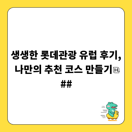 생생한 롯데관광 유럽 후기, 나만의 추천 코스 만들기
##