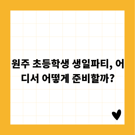 원주 초등학생 생일파티, 어디서 어떻게 준비할까?