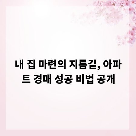내 집 마련의 지름길, 아파트 경매 성공 비법 공개