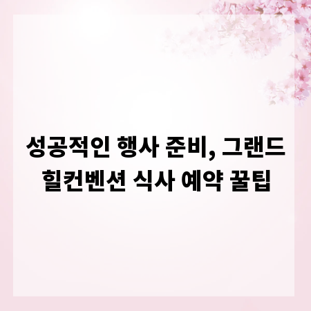 성공적인 행사 준비, 그랜드힐컨벤션 식사 예약 꿀팁