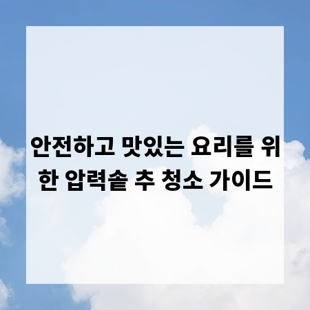 안전하고 맛있는 요리를 위한 압력솥 추 청소 가이드