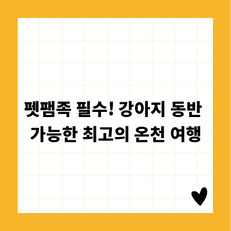 펫팸족 필수! 강아지 동반 가능한 최고의 온천 여행
