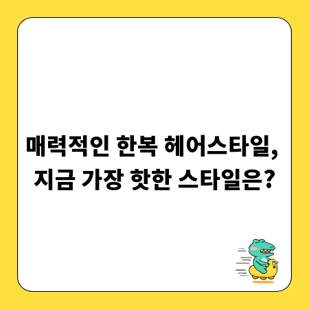 매력적인 한복 헤어스타일, 지금 가장 핫한 스타일은?