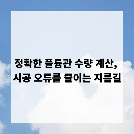 정확한 플륨관 수량 계산, 시공 오류를 줄이는 지름길