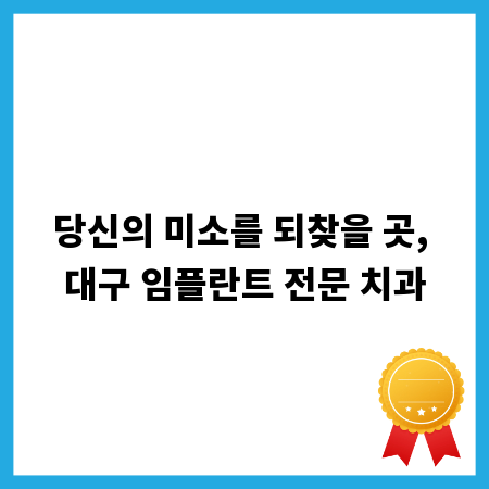 당신의 미소를 되찾을 곳, 대구 임플란트 전문 치과