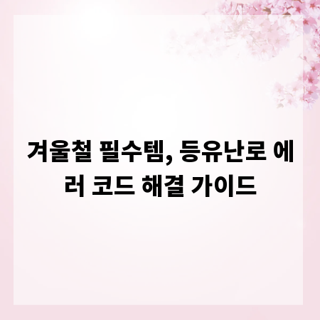 겨울철 필수템, 등유난로 에러 코드 해결 가이드