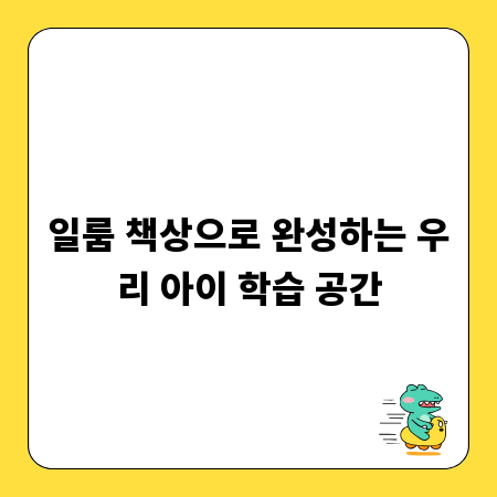 일룸 책상으로 완성하는 우리 아이 학습 공간