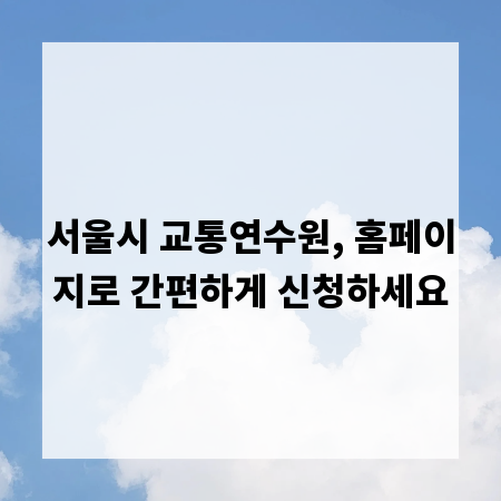 서울시 교통연수원, 홈페이지로 간편하게 신청하세요