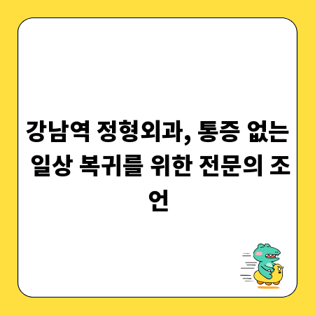 강남역 정형외과, 통증 없는 일상 복귀를 위한 전문의 조언