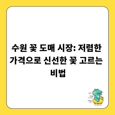 수원 꽃 도매 시장: 저렴한 가격으로 신선한 꽃 고르는 비법