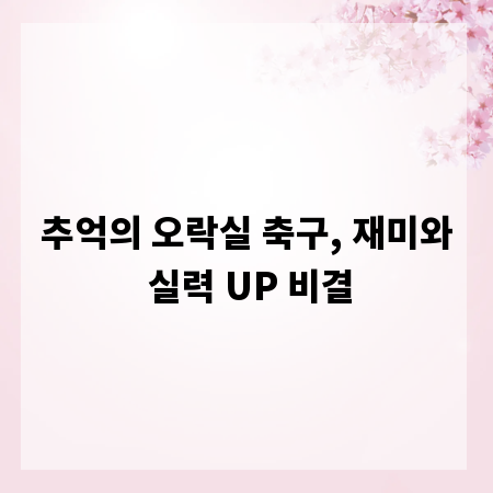추억의 오락실 축구, 재미와 실력 UP 비결