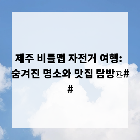 제주 비틀맵 자전거 여행: 숨겨진 명소와 맛집 탐방
##