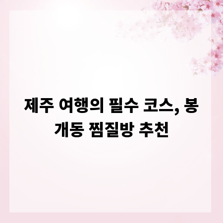 제주 여행의 필수 코스, 봉개동 찜질방 추천