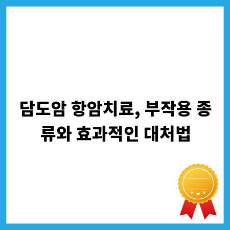 담도암 항암치료, 부작용 종류와 효과적인 대처법
