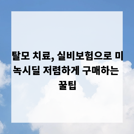 탈모 치료, 실비보험으로 미녹시딜 저렴하게 구매하는 꿀팁