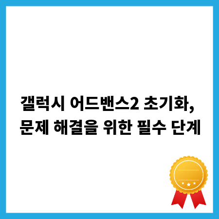 갤럭시 어드밴스2 초기화, 문제 해결을 위한 필수 단계