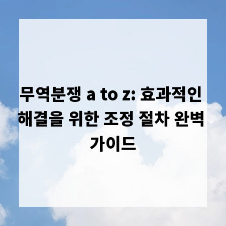 무역분쟁 a to z: 효과적인 해결을 위한 조정 절차 완벽 가이드