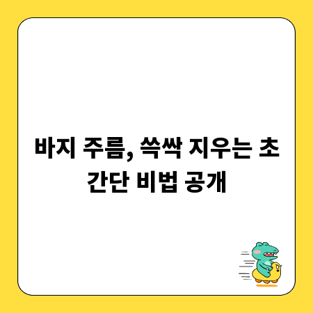 바지 주름, 쓱싹 지우는 초간단 비법 공개