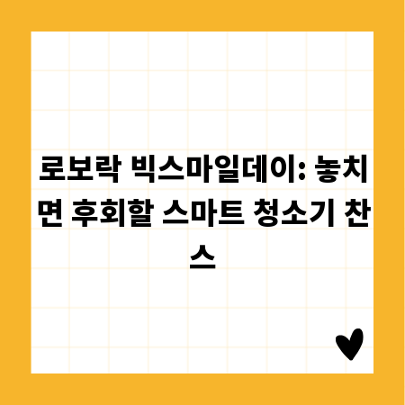 로보락 빅스마일데이: 놓치면 후회할 스마트 청소기 찬스