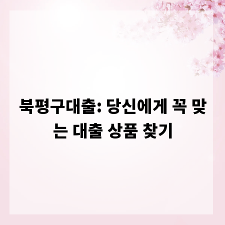 북평구대출: 당신에게 꼭 맞는 대출 상품 찾기