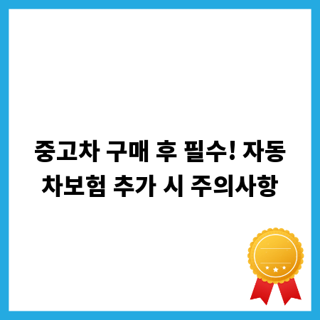 중고차 구매 후 필수! 자동차보험 추가 시 주의사항
