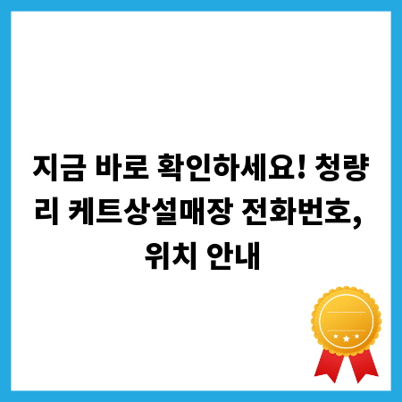 지금 바로 확인하세요! 청량리 케트상설매장 전화번호, 위치 안내