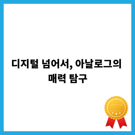 디지털 넘어서, 아날로그의 매력 탐구