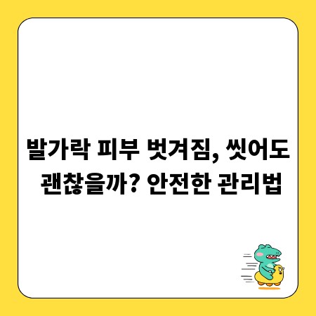 발가락 피부 벗겨짐, 씻어도 괜찮을까? 안전한 관리법