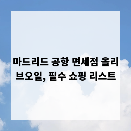 마드리드 공항 면세점 올리브오일, 필수 쇼핑 리스트
