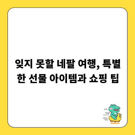 잊지 못할 네팔 여행, 특별한 선물 아이템과 쇼핑 팁