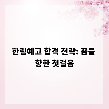 한림예고 합격 전략: 꿈을 향한 첫걸음
