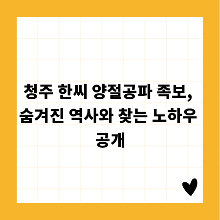 청주 한씨 양절공파 족보, 숨겨진 역사와 찾는 노하우 공개