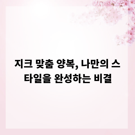 지크 맞춤 양복, 나만의 스타일을 완성하는 비결