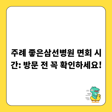주례 좋은삼선병원 면회 시간: 방문 전 꼭 확인하세요!