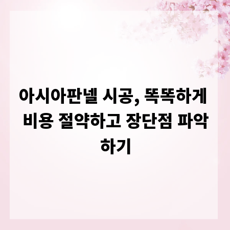 아시아판넬 시공, 똑똑하게 비용 절약하고 장단점 파악하기