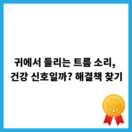 귀에서 들리는 트름 소리, 건강 신호일까? 해결책 찾기