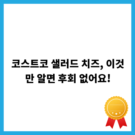 코스트코 샐러드 치즈, 이것만 알면 후회 없어요!
