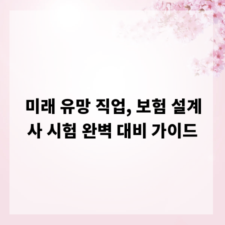 미래 유망 직업, 보험 설계사 시험 완벽 대비 가이드