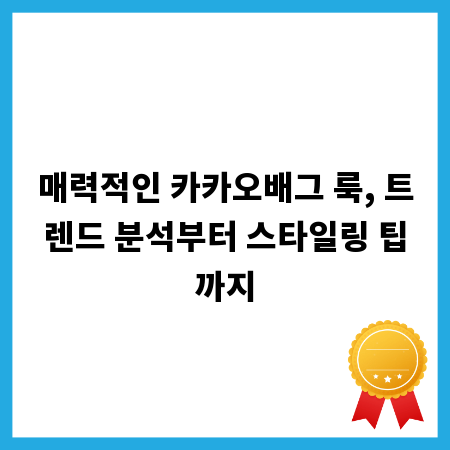 매력적인 카카오배그 룩, 트렌드 분석부터 스타일링 팁까지