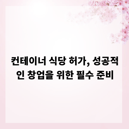 컨테이너 식당 허가, 성공적인 창업을 위한 필수 준비
