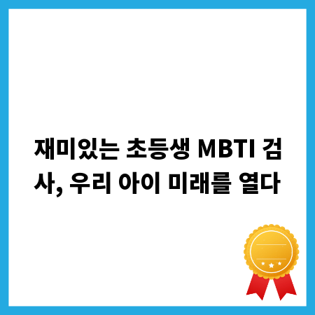 재미있는 초등생 MBTI 검사, 우리 아이 미래를 열다